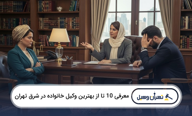 بهترین وکیل خانواده در شرق تهران