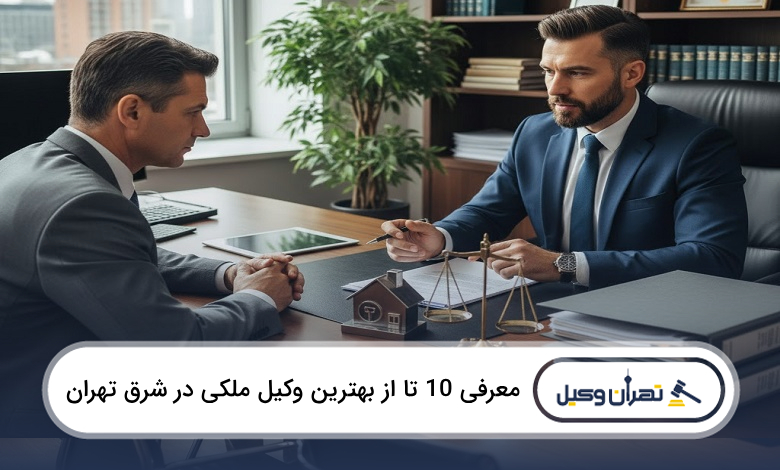 بهترین وکیل ملکی در شرق تهران