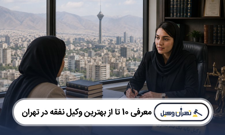 معرفی 10 تا از بهترین وکیل نفقه در تهران