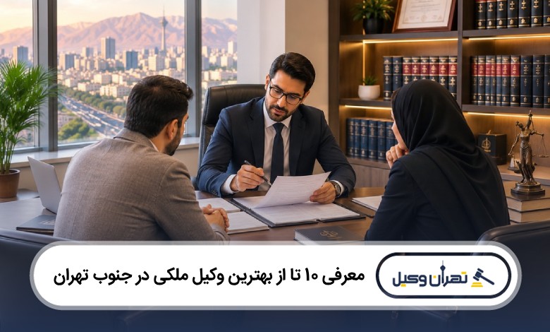 معرفی 10 تا از بهترین وکیل ملکی در جنوب تهران