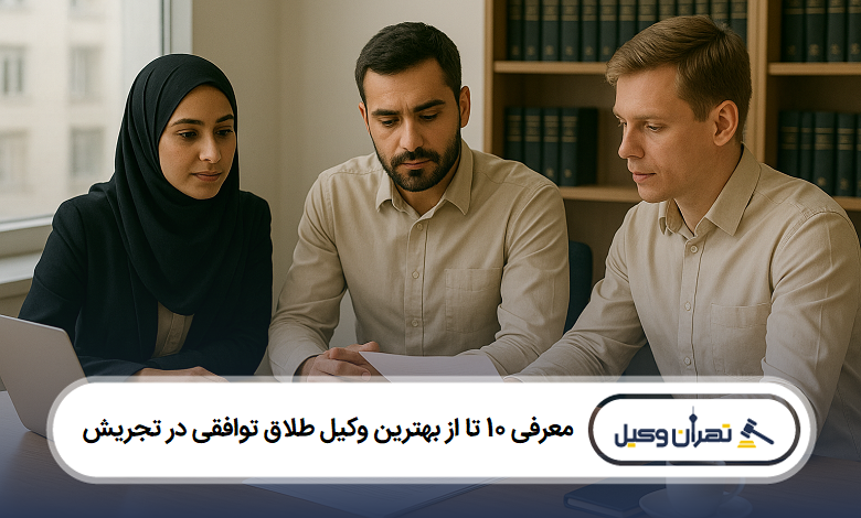 معرفی 10 تا از بهترین وکیل طلاق توافقی در تجریش