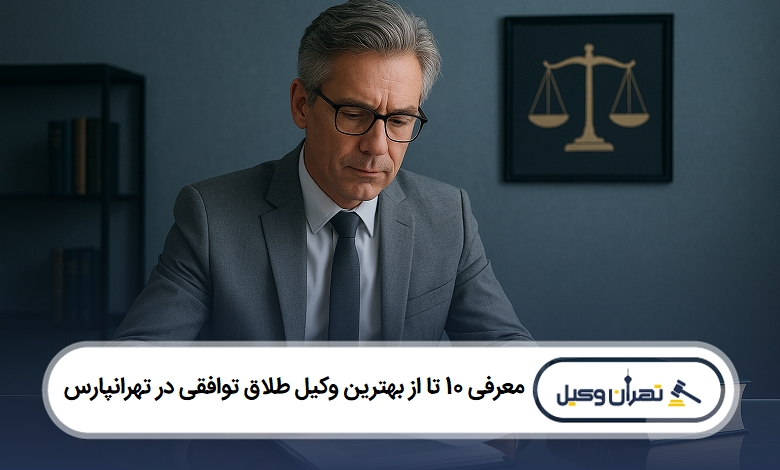 معرفی 10 تا از بهترین وکیل طلاق توافقی در تهرانپارس