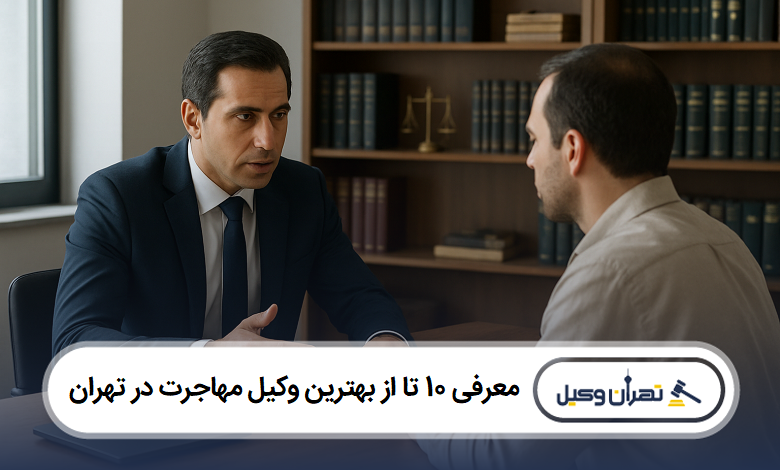 معرفی 10 تا از بهترین وکیل مهاجرت در تهران