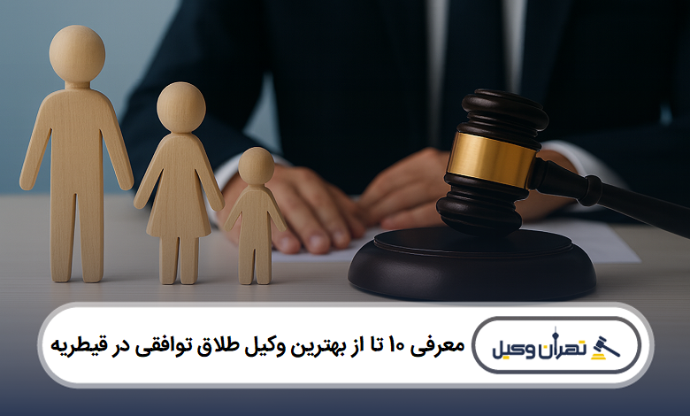 معرفی 10 تا از بهترین وکیل طلاق توافقی در قیطریه