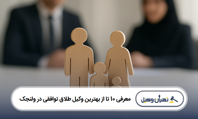 معرفی 10 تا از بهترین وکیل طلاق توافقی در ولنجک