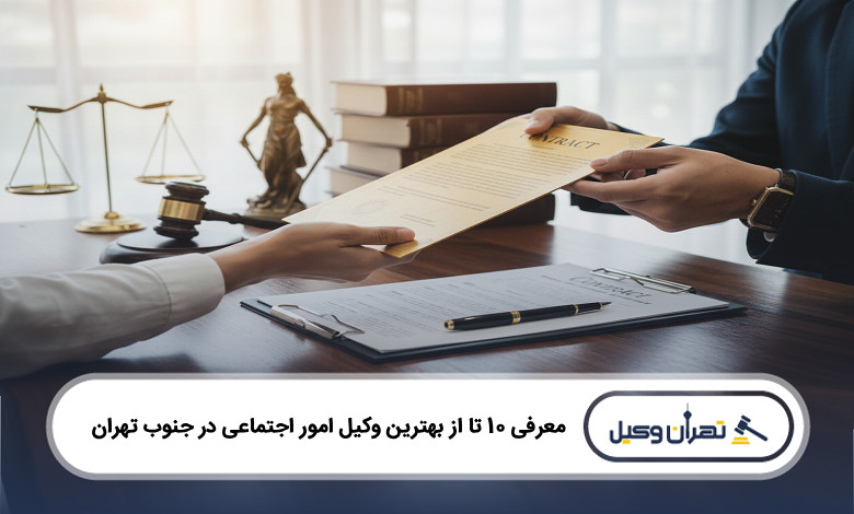 بهترین وکیل امور اجتماعی در جنوب تهران