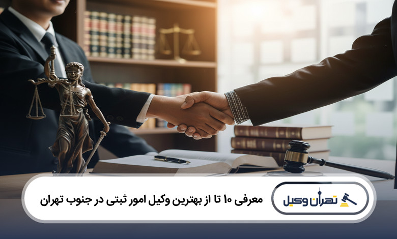 بهترین وکیل امور ثبتی در جنوب تهران