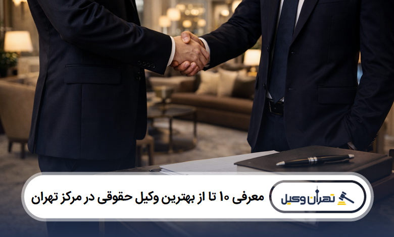 معرفی 10 تا از بهترین وکیل حقوقی در مرکز تهران