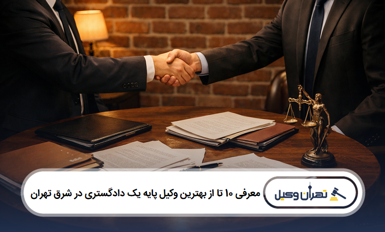 معرفی 10 تا از بهترین وکیل پایه یک دادگستری در شرق تهران
