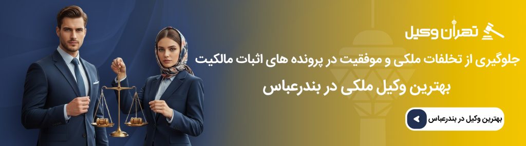 راهنمای انتخاب وکیل ملکی حرفه ای در بندرعباس